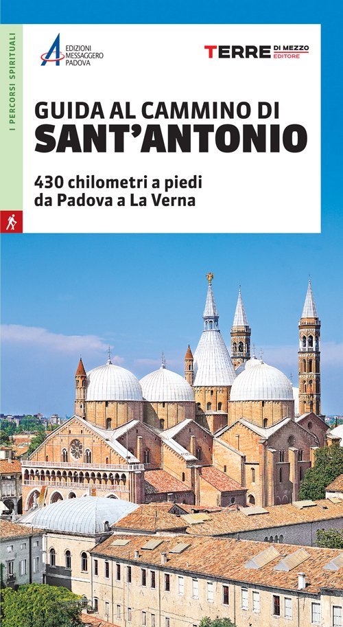 Guida alla Via di S. Antonio. 400 km a piedi da Padova a La Verna